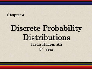 Discrete Probability
Distributions
Israa Hazem Ali
3rd year
Chapter 4
 