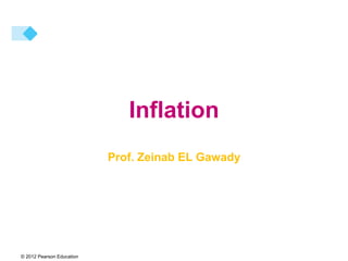 © 2012 Pearson Education
Inflation
Prof. Zeinab EL Gawady
 