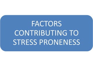 FACTORS
CONTRIBUTING TO
STRESS PRONENESS
 