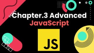 Chapter.3 Advanced
JavaScript
 
