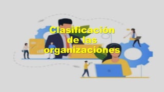 Clasificación
de las
organizaciones
 
