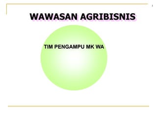 WAWASAN AGRIBISNIS
TIM PENGAMPU MK WA
1
 