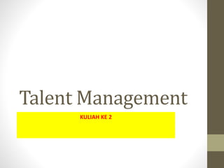 Talent Management
KULIAH KE 2
 