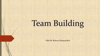 Team Building
Oleh M. Ridwan Hidayatulloh
 