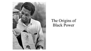 The Origins of
Black Power
 