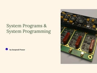 System Programs &
System Programming
SP by Swapnali Pawar
 