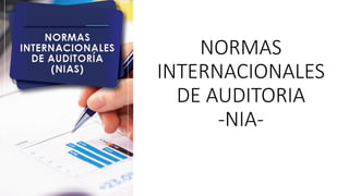 NORMAS
INTERNACIONALES
DE AUDITORIA
-NIA-
 