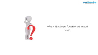 Which activation function we should
use?
 