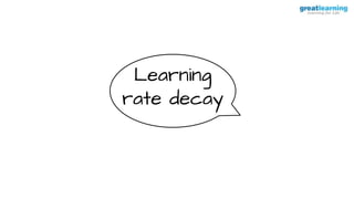 Learning
rate decay
 