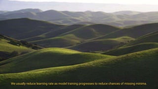 We usually reduce learning rate as model training progresses to reduce chances of missing minima.
 