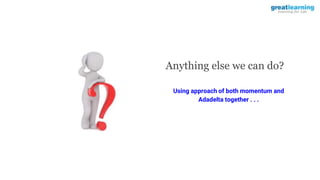 Anything else we can do?
Using approach of both momentum and
Adadelta together . . .
 