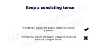 Keep a consisting tense
The instructor explains the diagram to students who asked
questions during the lecture.
The instructor explains the diagram to students who ask
questions.
 
