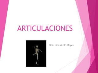 ARTICULACIONES
Dra. Lilia del C. Reyes
 