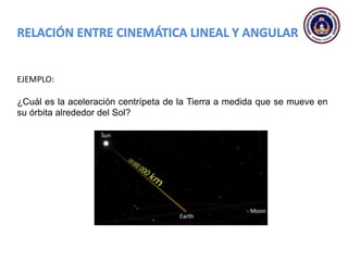 EJEMPLO:
¿Cuál es la aceleración centrípeta de la Tierra a medida que se mueve en
su órbita alrededor del Sol?
 