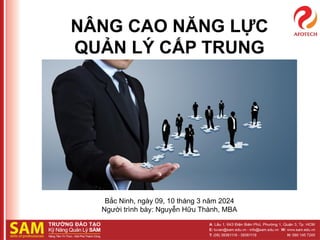 NÂNG CAO NĂNG LỰC
QUẢN LÝ CẤP TRUNG
Bắc Ninh, ngày 09, 10 tháng 3 năm 2024
Người trình bày: Nguyễn Hữu Thành, MBA
 