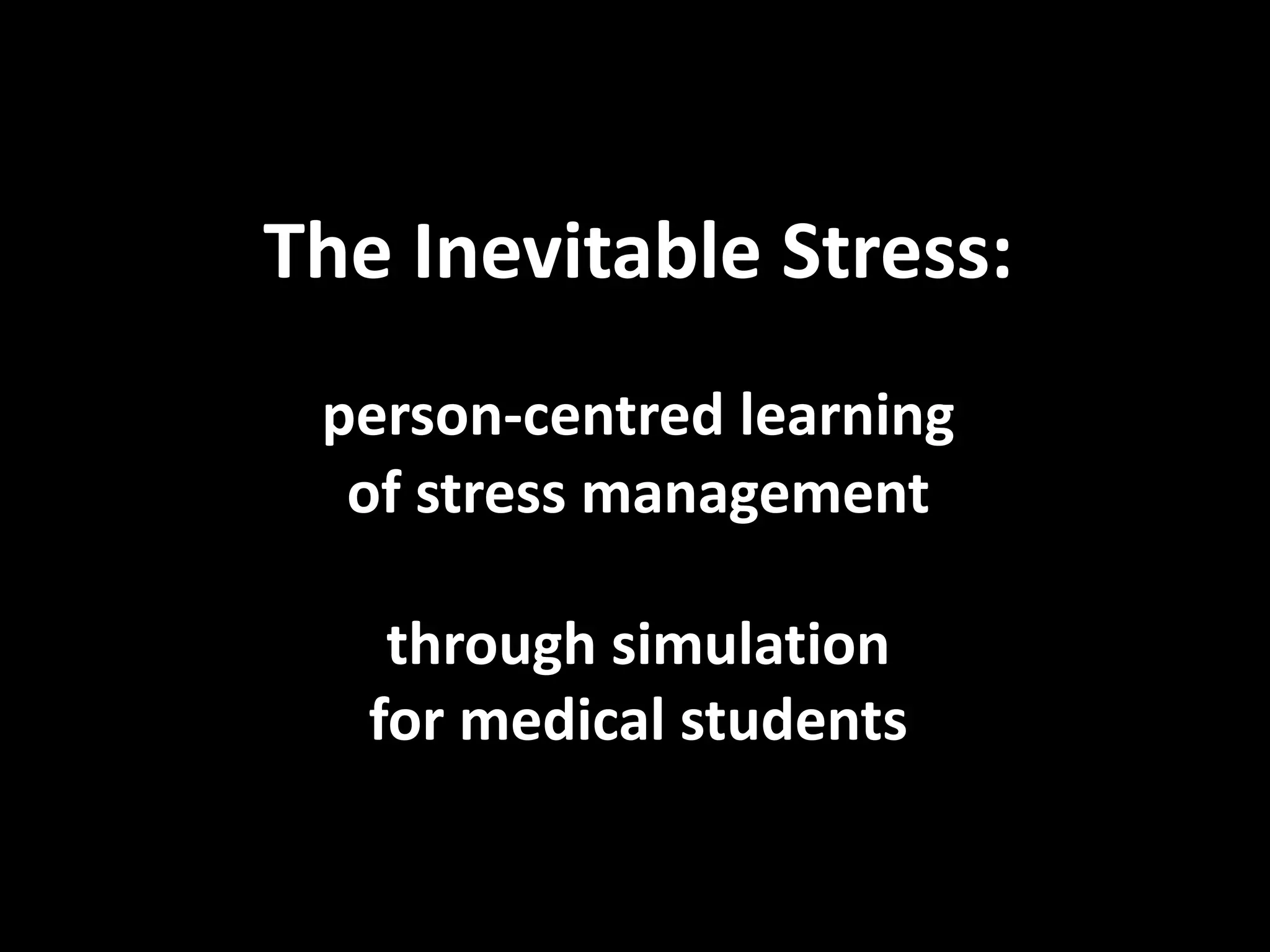 The Inevitable Stress:
person-centred learning
of stress management
through simulation
for medical students
 
