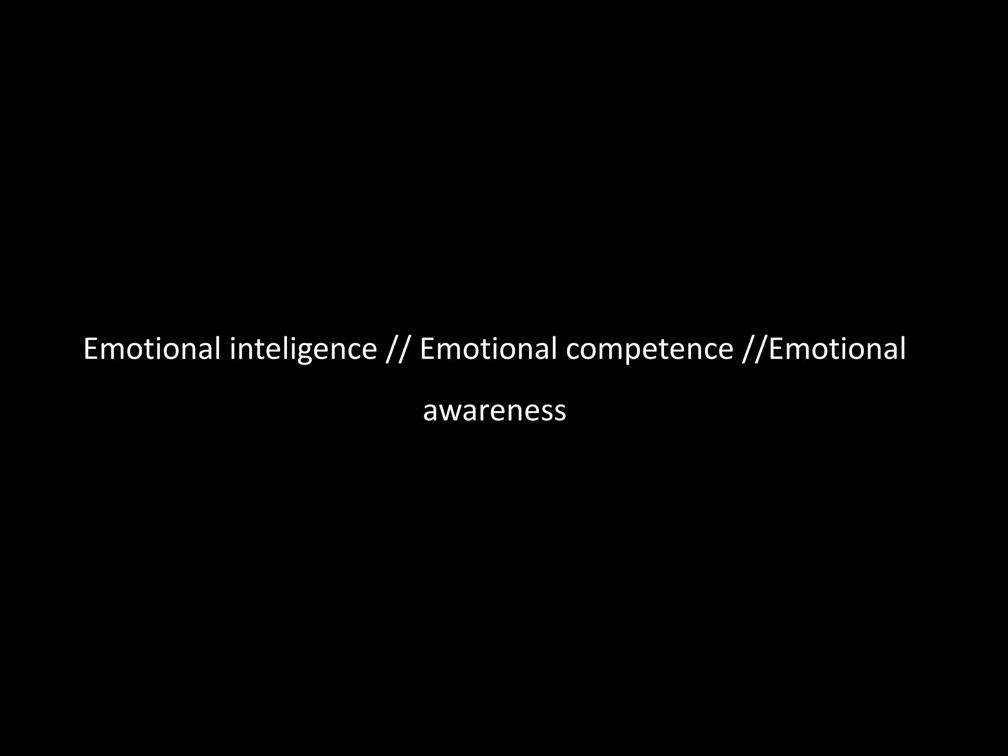 Emotional inteligence // Emotional competence //Emotional
awareness
 