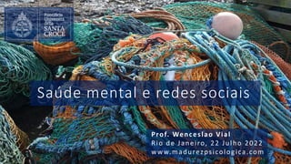 Saúde mental e redes sociais
Prof. Wenceslao Vial
Rio de Janeiro, 22 Julho 2022
www.madurezpsicologica.com
 