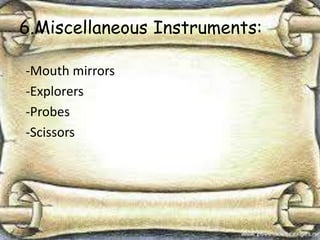 6.Miscellaneous Instruments:
-Mouth mirrors
-Explorers
-Probes
-Scissors
 