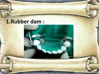 1.Rubber dam :
 