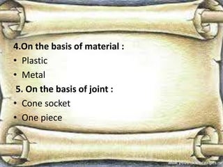 4.On the basis of material :
• Plastic
• Metal
5. On the basis of joint :
• Cone socket
• One piece
 