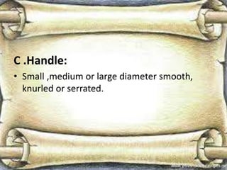 C .Handle:
• Small ,medium or large diameter smooth,
knurled or serrated.
 