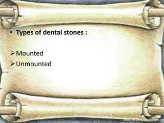 • Types of dental stones :
Mounted
Unmounted
 