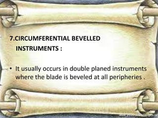7.CIRCUMFERENTIAL BEVELLED
INSTRUMENTS :
• It usually occurs in double planed instruments
where the blade is beveled at all peripheries .
 
