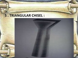 5 . TRIANGULAR CHISEL :
 