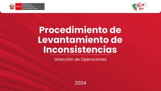 Procedimiento de
Levantamiento de
Inconsistencias
Dirección de Operaciones
2024
 