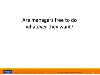 Management, Eleventh Edition by Stephen P. Robbins & Mary Coulter ©2012 Pearson Education, Inc. publishing as Prentice Hall 2-1
Are managers free to do
whatever they want?
 