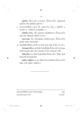 30
อุปฺปาโท เปนภาวรูป ภาวสาธนะ ตั้งวิเคราะหวา อุปฺปชฺชเตติ
อุปฺปาโท หรือ อุปฺปชฺชนํ อุปฺปาโท ฯ
๖. สมาสวาโดยชื่อมี ๖ อยาง คือ กมฺมธารโย ๑ ทิคุ ๑ ตปฺปุริโส ๑
ทวนฺทฺโว ๑ อพฺยยีภาโว ๑ พหุพฺพิหิ ๑ ฯ
อนิมิตฺโต (กาโล) เปน นบุพพบท พหุพพิหิสมาส ตั้งวิเคราะหวา
นตฺถิ ตสฺส นิมิตฺตนฺติ อนิมิตฺโต (กาโล) ฯ
อนฺตรามคฺคํ เปน นิปาตปุพพกะ อัพยยีภาวสมาส ตั้งวิเคราะหวา
มคฺคสฺส อนฺตรา อนฺตรามคฺคํ ฯ
๗. โคตตตัทธิต มีปจจัย ๘ ตัว คือ ณ ณายน ณาน เณยฺย ณิ ณิก ณว เณร ฯ
ปาสาณมยํ (วชิรํ) ลง มย ปจจัย ในปกติตัทธิต ตั้งวิเคราะหวา ปาสาเณน
ปกตํ ปาสาณมยํ (วชิรํ) หรือ ปาสาณสฺส วิกาโร ปาสาณมยํ (วชิรํ)
วีสติมํ (ทินํ) ลง ม ปจจัย ในปูรณตัทธิต ตั้งวิเคราะหวา วีสติยา ปูรณํ
(ทินํ) หรือ วีสาย ปูรณํ (ทินํ)
มชฺฌิมา (ปฏิปทา) ลง อิม ปจจัย ในชาตาทิตัทธิต ตั้งวิเคราะหวา
มชฺเฌ ภวาติ มชฺฌิมา (ปฏิปทา) ฯ
พระเทพปริยัติมุนี เขมจารี วัดทองนพคุณ เฉลย
สนามหลวงแผนกบาลี ตรวจแก.
Book_57_on_web.indd 30
Book_57_on_web.indd 30 18/3/2557 0:55:11
18/3/2557 0:55:11
 