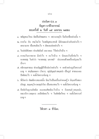 161
ประโยค ป.ธ. ๓
ปัญหา บาลีไวยากรณ์
สอบครั้งที่ ๒ วันที่ ๑๕ เมษายน ๒๕๕๘
๑. พยัญชนะไหน  จัดเป็นอัฑฒสระ  ฯ   เพราะเหตุไร  จึงเรียกชื่ออย่างนั้น  ฯ  
๒. อาคโม  กับ  สญฺโโค  ในพยัญชนะสนธิ  มีลักษณะต่างกันอย่างไร ฯ  

เตเนวมาห  เป็นสนธิอะไร  ฯ  ตัดและต่ออย่างไร  ฯ  
๓.  ในปกติสังขยา  ท่านจัดลิงค์  และวจนะ  ไว้อย่างไรบ้าง  ฯ  
๔. อาคมในอาขยาต  มีเท่าไร  ฯ  อะไรบ้าง  ฯ  นิยมลงในที่เช่นไร  ฯ  

หาสยสฺสุ  ในคำว่า  “หาสยสฺสุ  มหาชนํ”   ประกอบด้วยเครื่องปรุงอะไร
บ้าง ฯ  
๕. อธิกรณสาธนะ ท่านบัญญัติให้แปลว่าอย่างไร  ฯ  ยกตัวอย่างรูปวิเคราะห์
มาดู  ฯ  สนฺธิจฺเฉทกา  (โจรา),  ทุปฺปมุญฺจํ (พนฺธนํ)  เป็นรูป  สาธนะและ
ปัจจัยอะไร  ฯ  จงตั้งวิเคราะห์มาดู  ฯ  
๖. 	ที่เรียกว่า  อัพยยีภาวสมาสนั้น  มีอะไรเป็นเครื่องกำหนดรู้ ฯ  ฉินฺนสํโยชนา
(ภิกฺขู),  ธมฺมครุโก (จกฺขุปาโล)  เป็นสมาสอะไร  ฯ  จงตั้งวิเคราะห์มาดู  ฯ
๗. ปัจจัยในฐานตัทธิต   ลงแทนศัพท์อะไรบ้าง   ฯ   กิเลสมยํ (พนฺธนํ),  

ฉทฺวาริกา (ตณฺหา)  ลงปัจจัยอะไร  ฯ  ในตัทธิตไหน  ฯ  จงตั้งวิเคราะห์
มาดู ฯ
ให้เวลา  ๓  ชั่วโมง.
 