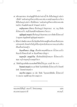 164
พระเทพปริยัติมุนี เขมจารี วัดทองนพคุณ			 เฉลย
สนามหลวงแผนกบาลี					 ตรวจแก้.
๕. อธิกรณสาธนะ ท่านบัญญัติให้แปลว่าอย่างนี้ คือ ที่เป็นกัตตุรูป แปลว่า
 	 “เป็นที่-” ยกตัวอย่างรูปวิเคราะห์ประกอบ เช่น อาวสนฺติ เอตฺถาติ อาวาโส ฯ  

ที่เป็นกัมมรูป แปลว่า “เป็นที่อันเขา-” ยกตัวอย่างรูปวิเคราะห์ประกอบ เช่น 

(อตฺโถ)  สํวณฺณิยติ เอตฺถาติ  สํวณฺณนํ  (านํ) ฯ
		 สนฺธิจฺเฉทกา (โจรา) เป็นกัตตุรูป กัตตุสาธนะ   ลง  ณฺวุ ปัจจัย  

ตั้งวิเคราะห์ว่า  สนฺธึ ฉินฺทนฺตีติ สนฺธิจฺเฉทกา (โจรา) ฯ
		 ทุปฺปมุญฺจํ (พนฺธนํ) เป็นกัมมรูป กัมมสาธนะ ลง ข ปัจจัย ตั้งวิเคราะห์
ว่า ทุกฺเขน ปมุญฺจิยเตติ ทุปฺปมุญฺจํ (พนฺธนํ) ฯ
๖.  ที่เรียกว่าอัพยยีภาวสมาสนั้นมีอุปสัคหรือนิบาตอยู่ข้างหน้าและเป็นประธาน
แห่งบทหลัง มีบทสำเร็จมีรูปเป็นนปุงสกลิงค์และเอกวจนะอย่างเดียว 

เป็นเครื่องกำหนดรู้ ฯ
		 ฉินฺนสํโยชนา (ภิกฺขู) เป็นตติยาพหุพพิหิสมาส ตั้งวิเคราะห์ว่า 

ฉินฺนานิ สํโยชนานิ เยหิ  เต  ฉินฺนสํโยชนา (ภิกฺขู) ฯ
		 ธมฺมครุโก  (จกฺขุปาโล)  เป็นสัตตมีตัปปุริสสมาส  ตั้งวิเคราะห์ว่า  

ธมฺเม  ครุโก ธมฺมครุโก (จกฺขุปาโล) ฯ
๗.   ปัจจัยในฐานตัทธิต ลงแทนศัพท์ได้ดังนี้ คือ ฐาน  อรหติ  หิต  ภว ฯ
		 กิเลสมยํ (พนฺธนํ) ลง มย ปัจจัย ในปกติตัทธิต ตั้งวิเคราะห์ว่า กิเลเสหิ 

ปกตํ   กิเลสมยํ (พนฺธนํ) ฯ
		 ฉทฺวาริกา (ตณฺหา)  ลง  ณิก  ปัจจัย  ในตรตยาทิตัทธิต  ตั้งวิเคราะห์
ว่า  ฉทฺวาเร วตฺตตีติ ฉทฺวาริกา (ตณฺหา) ฯ
 