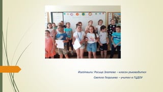 Изготвили: Росица Златева – класен ръководител
Светла Георгиева – учител в ГЦДОУ
 