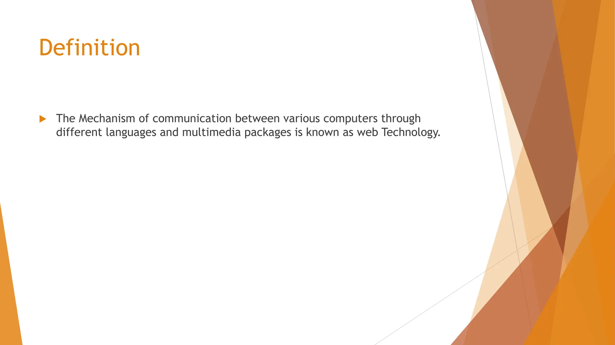 Definition  The Mechanism of communication between various computers through different languages and multimedia packages is known as web Technology. 
