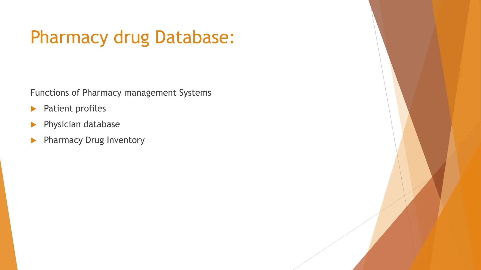 Pharmacy drug Database: Functions of Pharmacy management Systems  Patient profiles  Physician database  Pharmacy Drug Inventory 