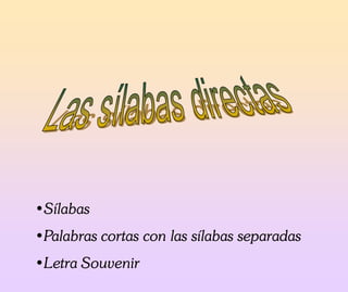 •Sílabas
•Palabras cortas con las sílabas separadas
•Letra Souvenir
 