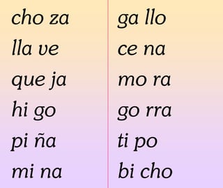 cho za
lla ve
que ja
hi go
pi ña
mi na
ga llo
ce na
mo ra
go rra
ti po
bi cho
 