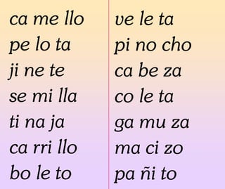 ca me llo
pe lo ta
ji ne te
se mi lla
ti na ja
ca rri llo
bo le to
ve le ta
pi no cho
ca be za
co le ta
ga mu za
ma ci zo
pa ñi to
 