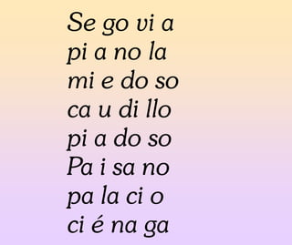Se go vi a
pi a no la
mi e do so
ca u di llo
pi a do so
Pa i sa no
pa la ci o
ci é na ga
 