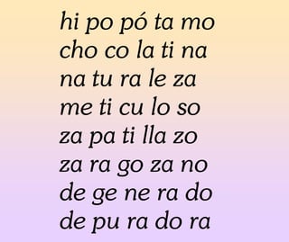hi po pó ta mo
cho co la ti na
na tu ra le za
me ti cu lo so
za pa ti lla zo
za ra go za no
de ge ne ra do
de pu ra do ra
 