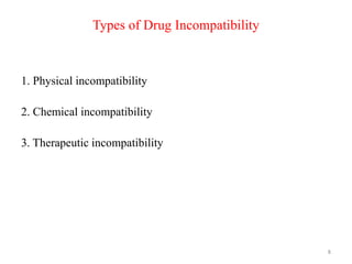 Types of Drug Incompatibility
1. Physical incompatibility
2. Chemical incompatibility
3. Therapeutic incompatibility
8
 