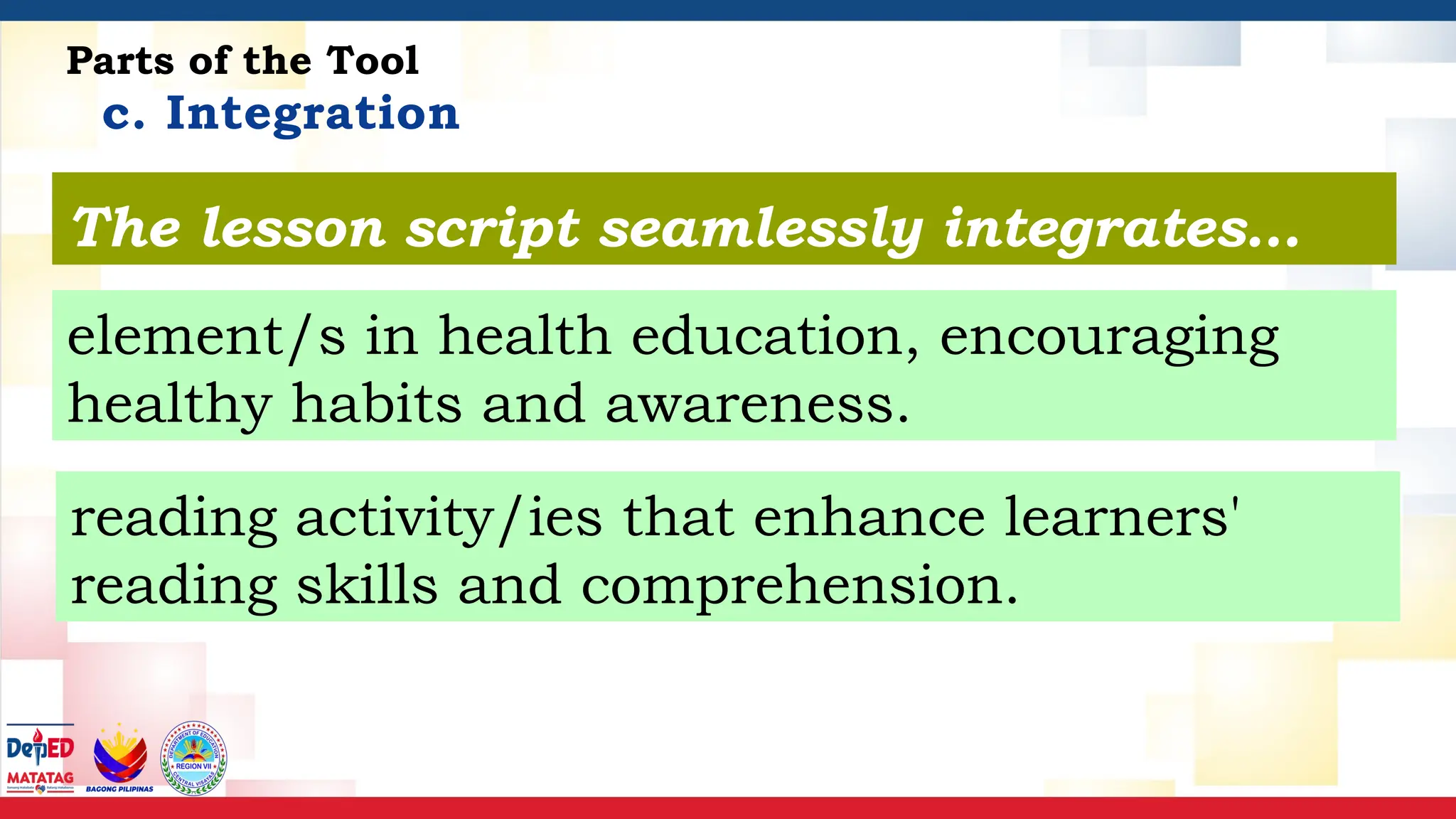 c. Integration
Parts of the Tool
The lesson script seamlessly integrates…
element/s in health education, encouraging
healthy habits and awareness.
reading activity/ies that enhance learners'
reading skills and comprehension.
 