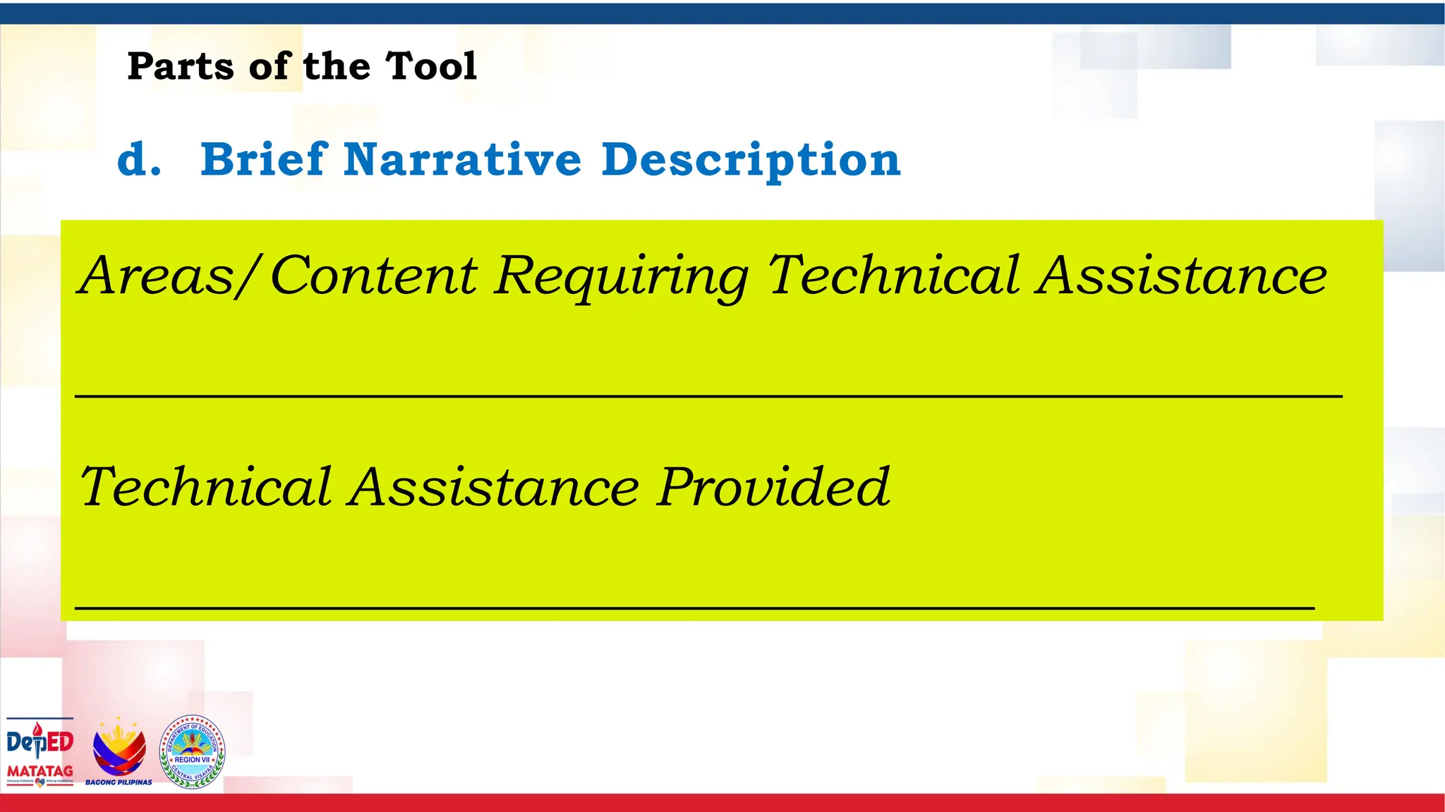 d. Brief Narrative Description
Parts of the Tool
Areas/Content Requiring Technical Assistance
_____________________________________________
_
Technical Assistance Provided
____________________________________________
 