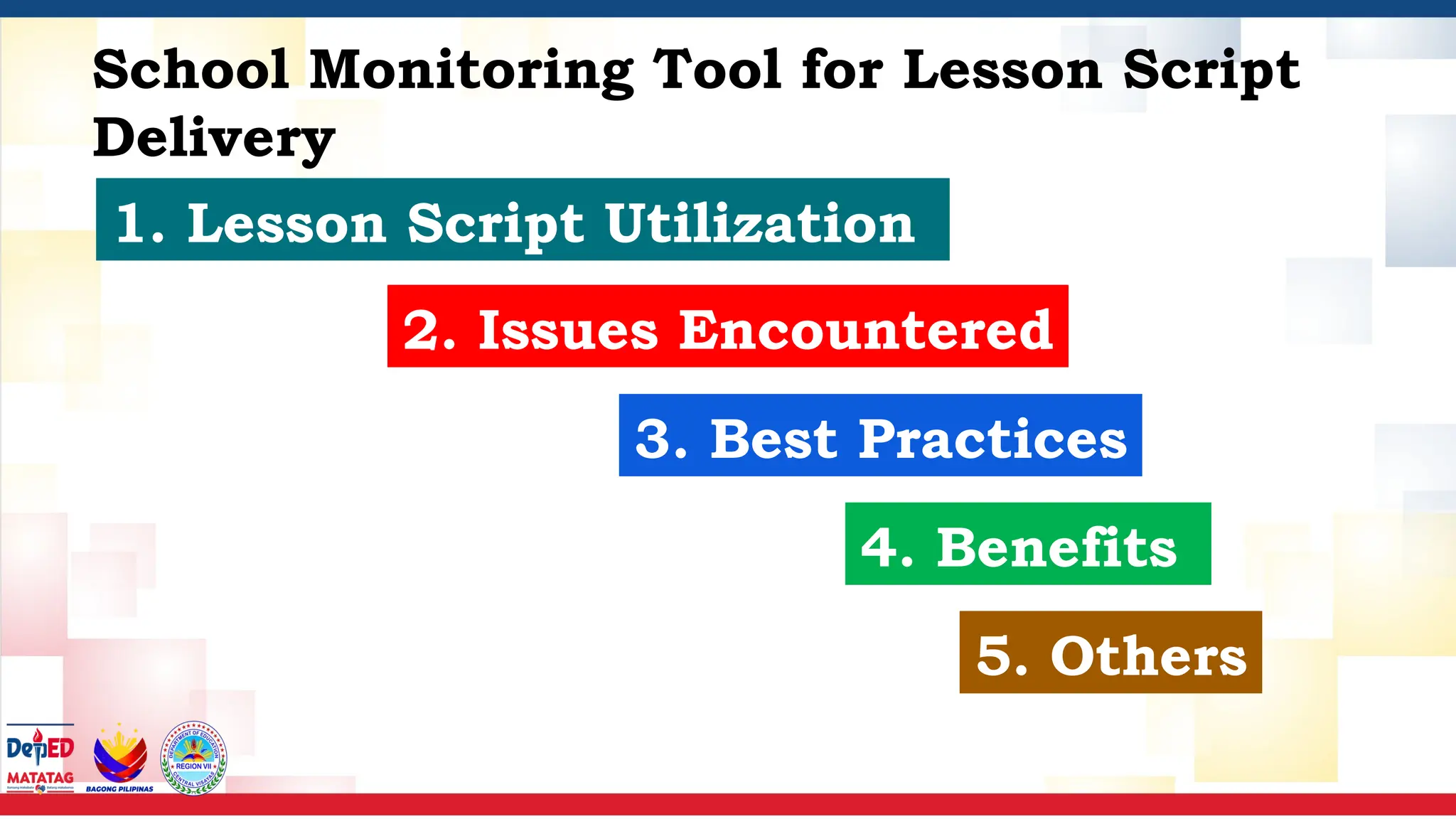 School Monitoring Tool for Lesson Script
Delivery
1. Lesson Script Utilization
2. Issues Encountered
3. Best Practices
4. Benefits
5. Others
 