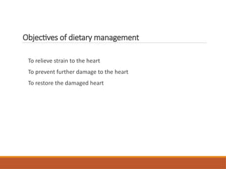 Objectives of dietary management
To relieve strain to the heart
To prevent further damage to the heart
To restore the damaged heart
 