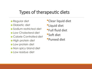 Types of therapeutic diets
Clear liquid diet
Liquid diet
Full fluid diet
Soft diet
Pureed diet
 