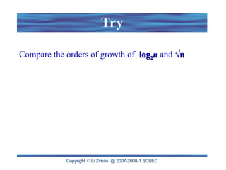 Try
Compare the orders of growth of log
log2
2n
n and √n
√n
Copyright  Li Zimao @ 2007-2008-1 SCUEC
 