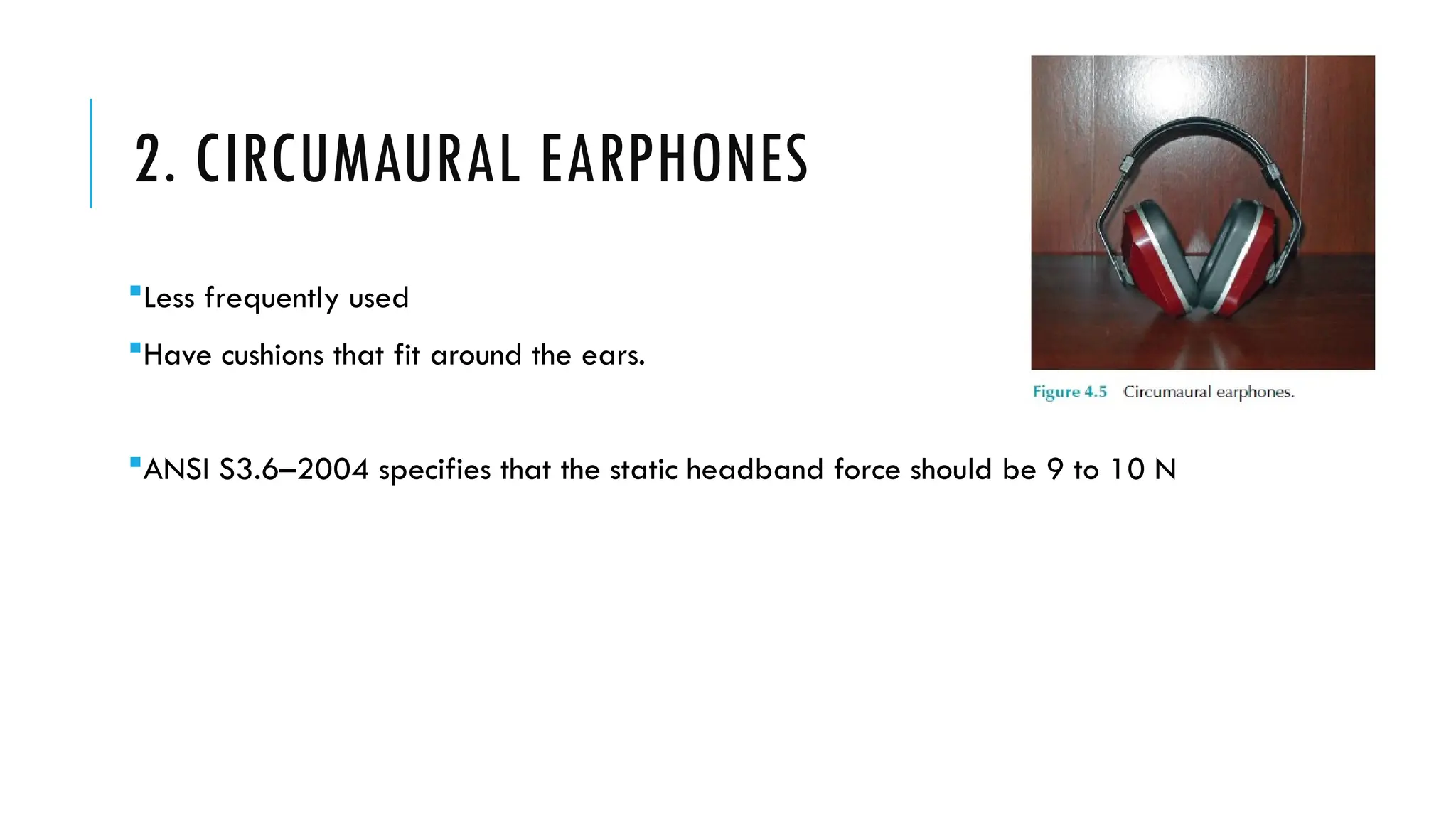 2. CIRCUMAURAL EARPHONES
Less frequently used
Have cushions that fit around the ears.
ANSI S3.6–2004 specifies that the static headband force should be 9 to 10 N
 